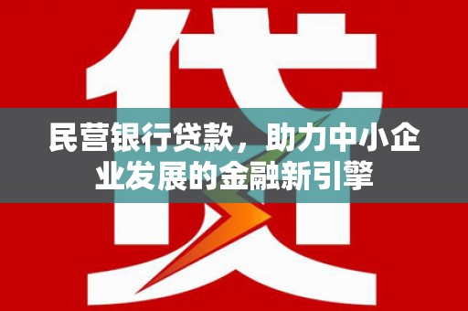 虾峙民营银行贷款，助力中小企业发展的金融新引擎