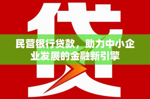 虾峙民营银行贷款，助力中小企业发展的金融新引擎