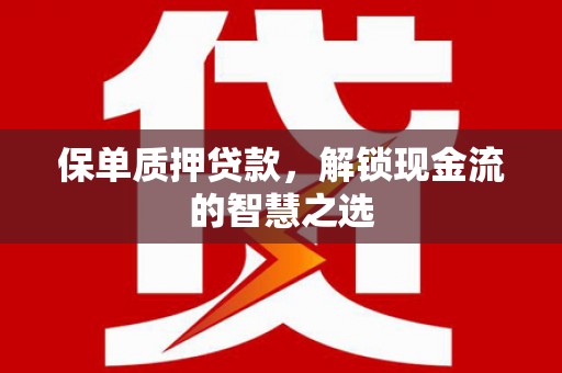 虾峙保单质押贷款，解锁现金流的智慧之选