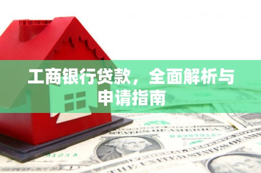 虾峙工商银行贷款，全面解析与申请指南