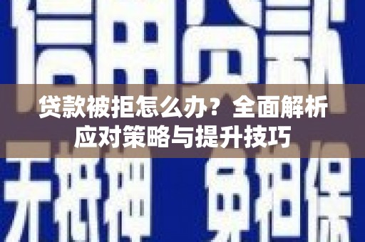 虾峙贷款被拒怎么办？全面解析应对策略与提升技巧