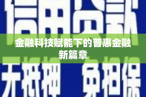 虾峙金融科技赋能下的普惠金融新篇章 虾峙金融科技赋能下的普惠金融新篇章