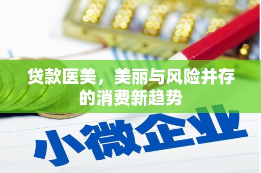 虾峙贷款医美，美丽与风险并存的消费新趋势
